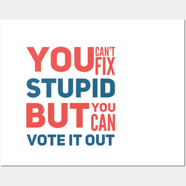 You can’t fix stupid but you can vote it out anti Trump presidential election 2020 Wall Art by Butterfly Lane